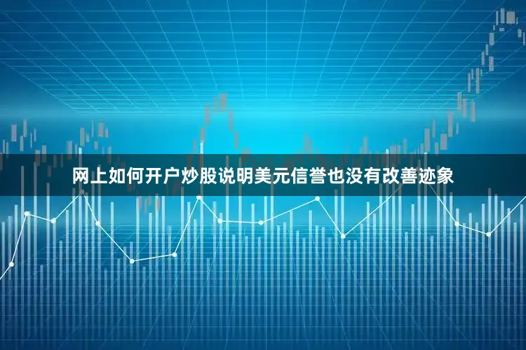 网上如何开户炒股说明美元信誉也没有改善迹象