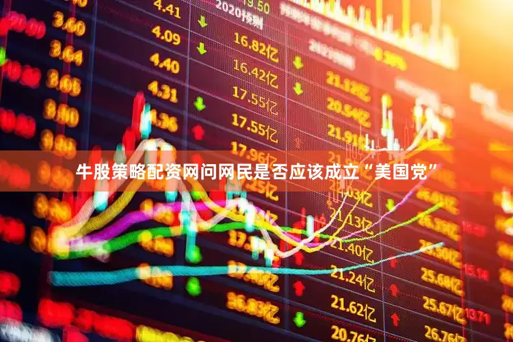 牛股策略配资网问网民是否应该成立“美国党”