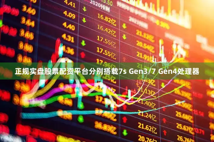 正规实盘股票配资平台分别搭载7s Gen3/7 Gen4处理器