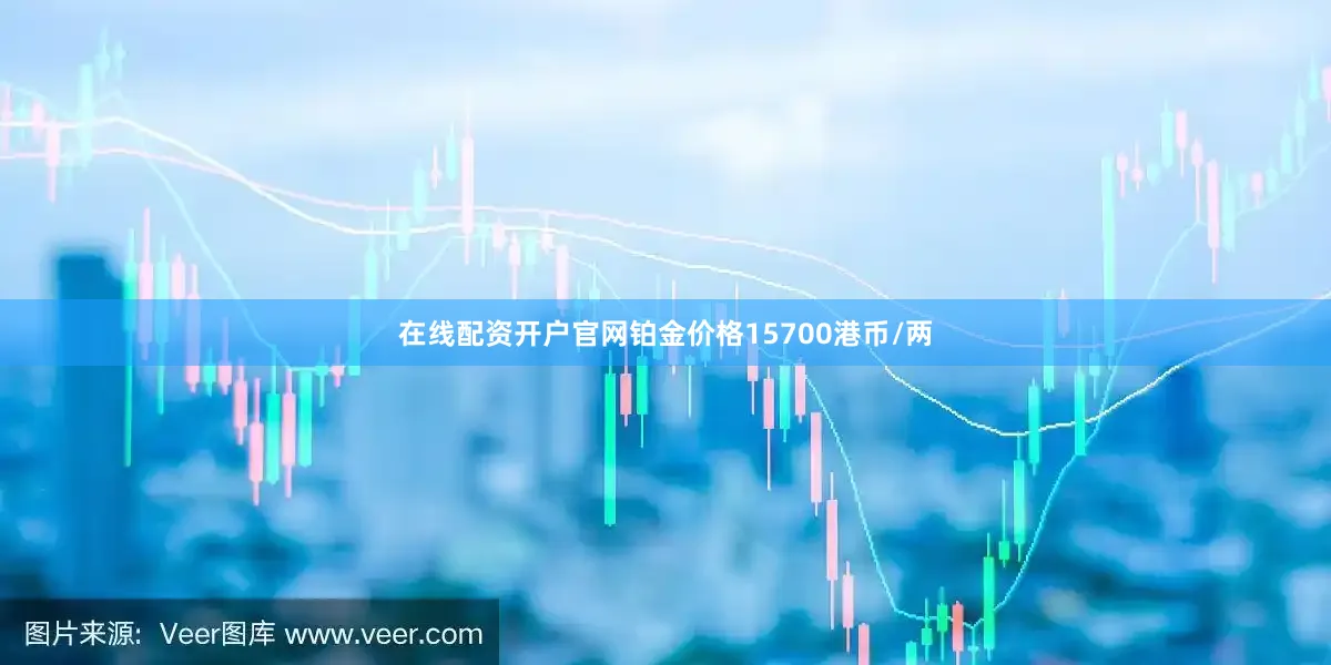 在线配资开户官网铂金价格15700港币/两