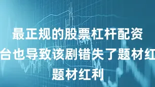 最正规的股票杠杆配资平台也导致该剧错失了题材红利