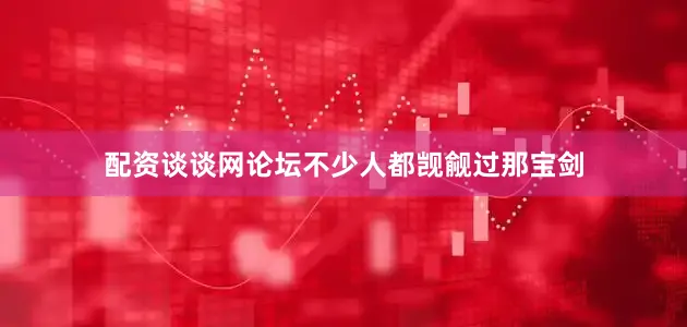 配资谈谈网论坛不少人都觊觎过那宝剑