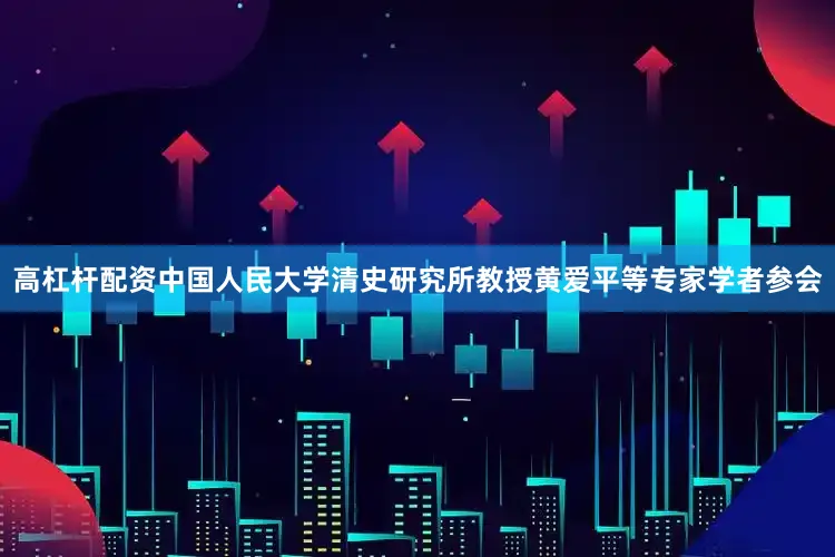 高杠杆配资中国人民大学清史研究所教授黄爱平等专家学者参会