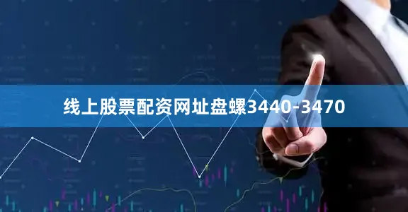 线上股票配资网址盘螺3440-3470