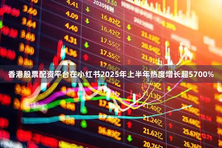 香港股票配资平台在小红书2025年上半年热度增长超5700%