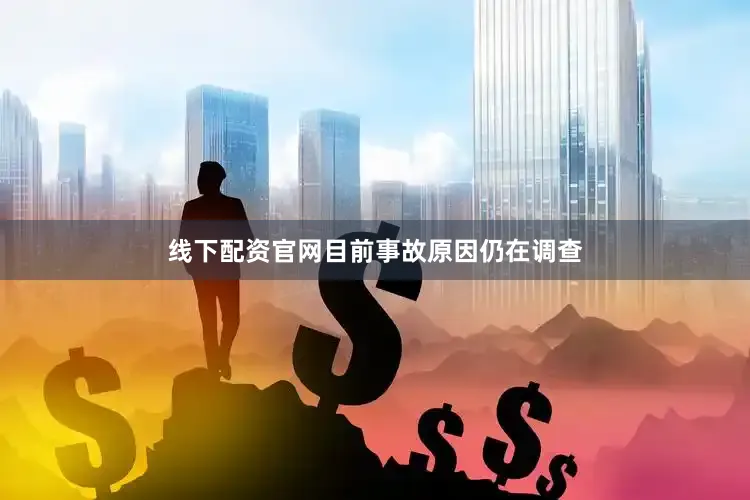 线下配资官网目前事故原因仍在调查